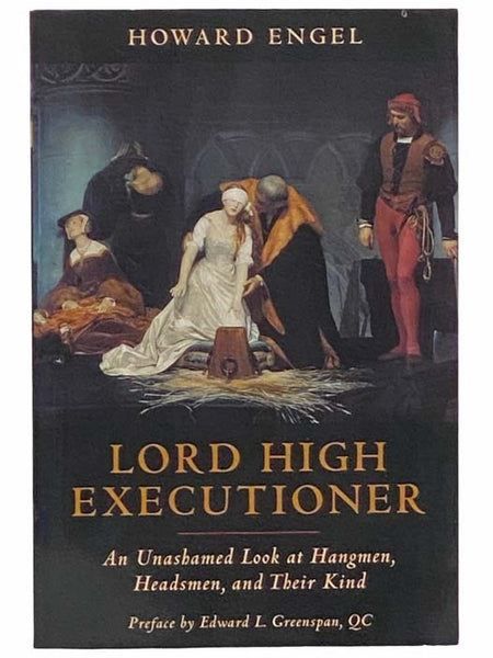 Lord High Executioner: An Unashamed Look at Hangmen, Headsmen, and Their Kind