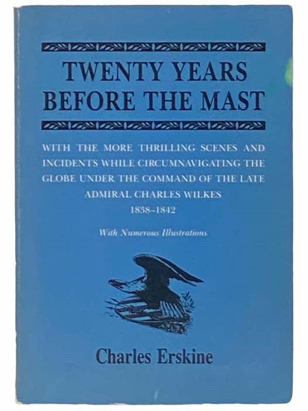 Twenty Years Before the Mast, with the More Thrilling Scenes and Incidents While Circumnavigating the Globe under the Command of the Late Admiral Charles Wilkes, 1838-1842