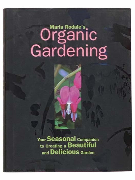 Maria Rodale's Organic Gardening: Your Seasonal Companion to Creating a Beautiful and Delicious Garden