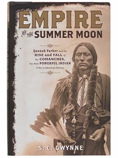 Empire of the Summer Moon: Quanah Parker and the Rise and Fall of the Comanches, the Most Powerful Indian Tribe in American History