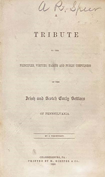Sammelband: A Tribute to the Principles, Virtues, Habits and Public Usefulness of the Irish and Scotch Early Settlers of Pennsylvania; [with] The Fourteenth Annual Report of the American Sunday-School Union; [with] Historical Collections in Relation to t…