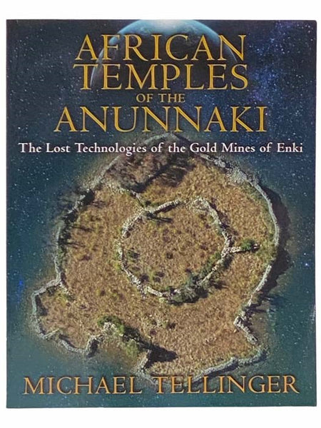 African Temples of the Anunnaki: The Lost Technologies of the Gold Mines of Enki