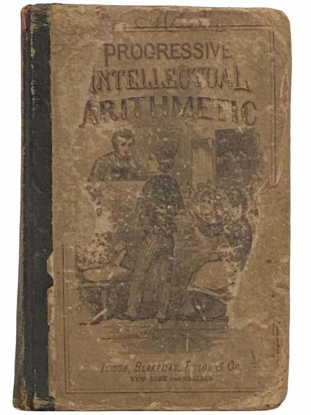 Robinson's Progressive Intellectual Arithmetic; on the Inductive Plan. Being a Sequel to the Progressive Primary Arithmetic, Containing Many Original Forms of Analysis Applicable to the Great Variety of Practical Questions, and Designed for the More Adva…