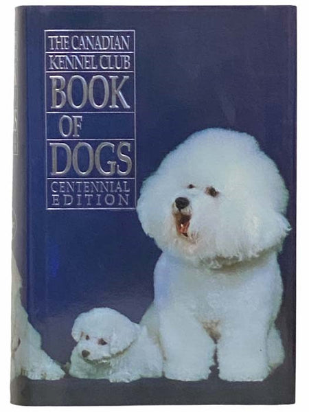 The Canadian Kennel Club Book of Dogs (Centennial Edition)