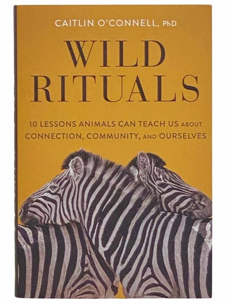 Wild Rituals: 10 Lessons Animals Can Teach Us about Connection, Community, and Ourselves