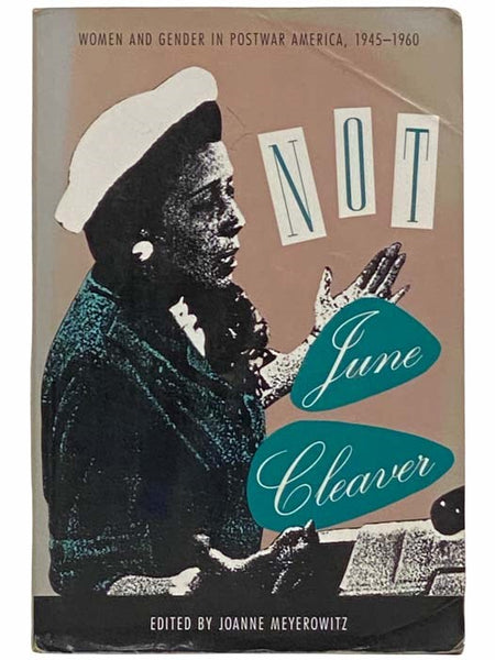 Not June Cleaver: Women and Gender in Postwar America, 1945-1960 (Critical Perspectives on the Past)