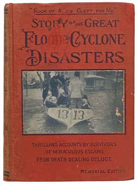 Story of the Great Flood and Cyclone Disasters: America's Greatest Calamity. A Complete and Authentic Account of the Awful Flood of 1913 in the Rich and Fertile Valleys of Ohio and Indiana. President Wilson's Appeal for Aid and the Country's Nobel Respon…
