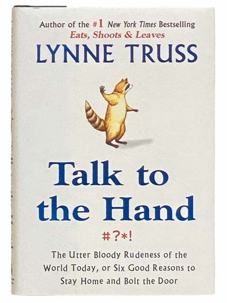 Talk to the Hand: The Utter Bloody Rudeness of the World Today, or Six Good Reasons to Stay Home and Bolt the Door