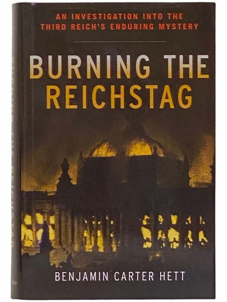 Burning the Reichstag: An Investigation into the Third Reich's Enduring Mystery