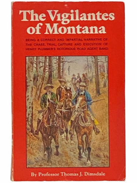 The Vigilantes of Montana; or, Popular Justice in the Rocky Mountains. Being a Correct and Impartial Narrative of the Chase, Trial, Capture, and Execution of Henry Plummer's Road Agent Band, together with Accounts of the Lives and Crimes of Many of the R…