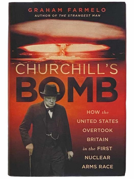 Churchill's Bomb: How the United States Overtook Britain in the First Nuclear Arms Race