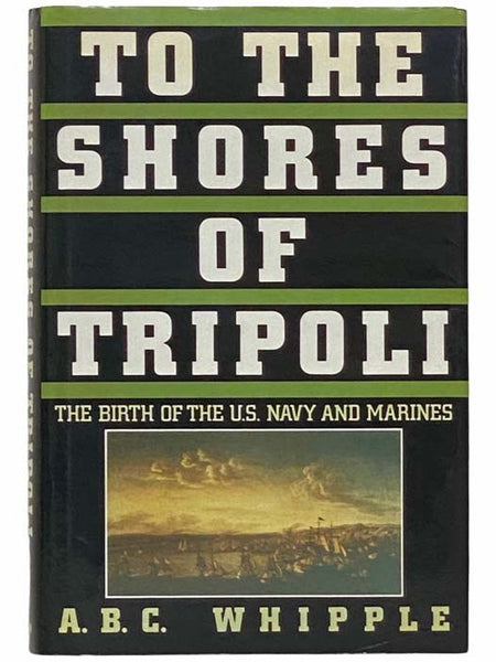 The Shores of Tripoli: The Birth of the U.S. Navy and Marines