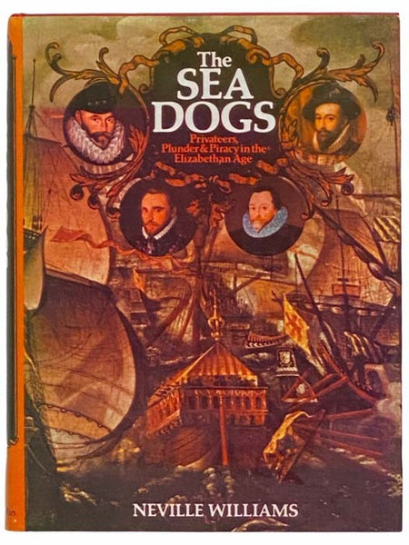 The Sea Dogs: Privateers, Plunder and Piracy in the Elizabethan Age