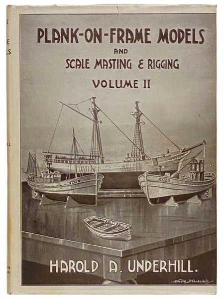 Plank-on-Frame Models and Scale Masting and Rigging, Volume II [2]: Mastmaking and Rigging Sailing Models and Power Craft Hulls, with Plans and Sketches by the Author