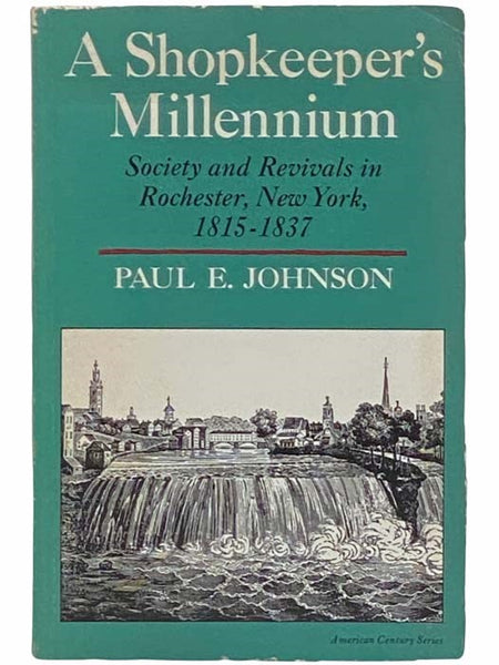 A Shopkeeper's Millennium: Society and Revivals in Rochester, New York, 1815-1837 (American Century Series)