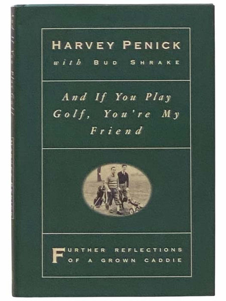 And If You Play Golf, You're My Friend: Further Reflections of a Grown Caddie