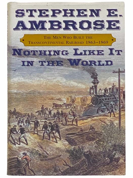 Nothing Like It in the World: The Men Who Built the Transcontinental Railroad, 1863-1869
