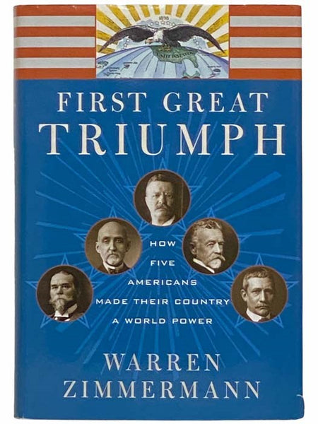 First Great Triumph: How Five Americans Made Their Country a World Power