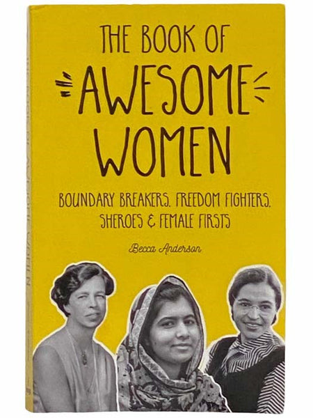The Book of Awesome Women: Boundary Breakers, Freedom Fighters, Sheroes and Female Firsts
