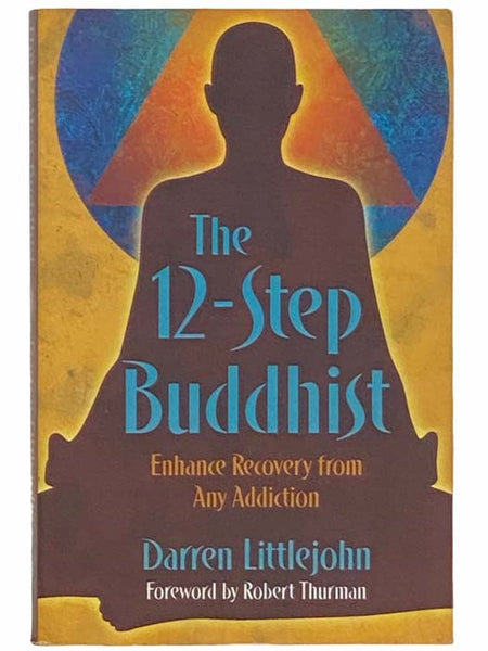 The 12-Step Buddhist: Enhance Recovery from Any Addiction
