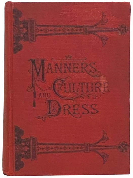 Manners: Culture and Dress of the Best American Society, Including Social, Commercial and Legal Forms -- Letter Writing, Invitations, &c., also Valuable Suggestions on Self Culture and Home Training, Illustrated