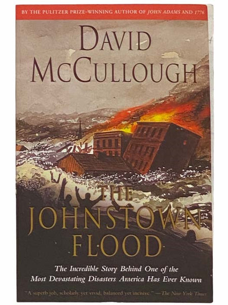 The Johnstown Flood: The Incredible Story Behind One of the Most Devastating Disasters American Has Ever Known