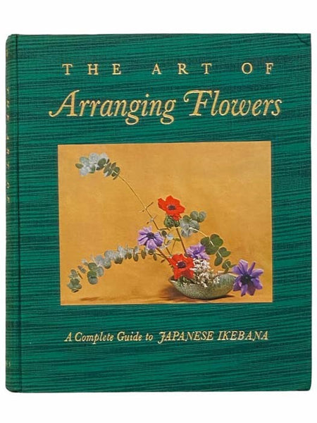 The Art of Arranging Flowers: A Complete Guide to Japanese Ikebana