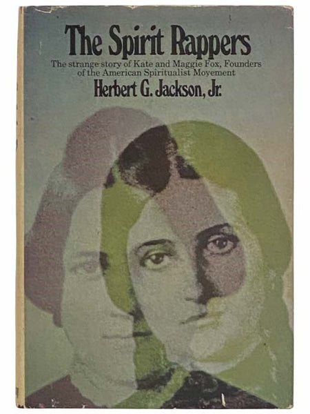 The Spirit Rappers: The Strange Story of Kate and Maggie Fox, Founders of the American Spiritualist Movement