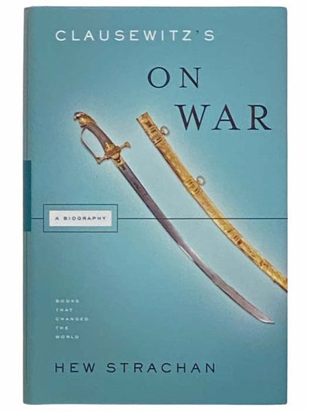 Clausewitz's On War: A Biography (Books That Changed the World)