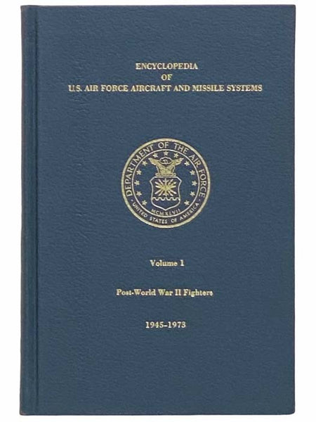 Encyclopedia of US Air Force Aircraft and Missile Systems, Volume 1: Post-World War II Fighters, 1945 - 1973 [United States]