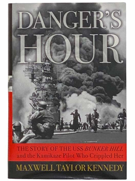 Danger's Hour: The Story of the USS Bunker Hill and the Kamikaze Pilot Who Crippled Her