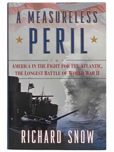 A Measureless Peril: America in the Fight for the Atlantic, the Longest Battle of World War II
