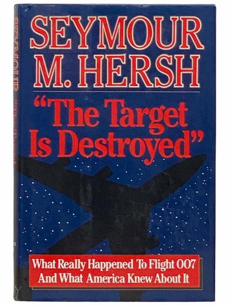 The Target Is Destroyed: What Really Happened To Flight 007 And What America Knew About It