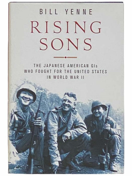 Rising Sons: The Japanese American GIs Who Fought for the United States in World War II