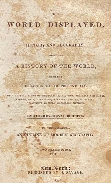 The World Displayed, in Its History and Geography; Embracing a History of the World, from the Creation to the Present Day.