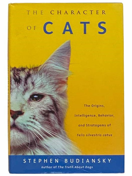 The Character of Cats: The Origins, Intelligence, Behavior, and Stratagems of Felis Silvestris Catus