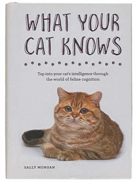 What Your Cat Knows: Tap Into Your Cat's Intelligence through the World of Feline Cognition