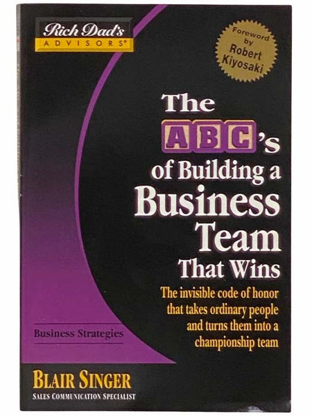 Rich Dad's Advisors: The ABC's of Building a Business Team That Wins: The Invisible Code of Honor That Takes Ordinary People and Turns Them Into a Championship Team