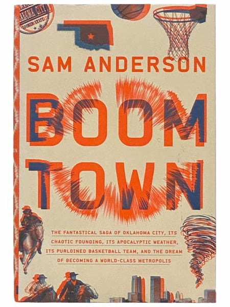 Boom Town: The Fantastical Saga of Oklahoma City, Its Chaotic Founding, Its Apocalyptic Weather, Its Purloined Basketball Team, and the Dream of Becoming a World-Class Metropolis [Boomtown]