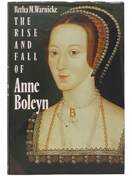 The Rise and Fall of Anne Boleyn: Family Politics at the Court of Henry VIII