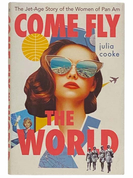 Come Fly the World: The Jet-Age Story of the Women of Pan Am
