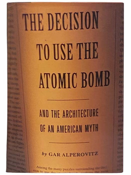 The Decision to Use the Atomic Bomb and the Architecture of an American Myth