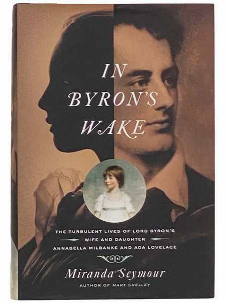 In Byron's Wake: The Turbulent Lives of Lord Byron's Wife and Daughter Annabella Milbanke and Ada Lovelace