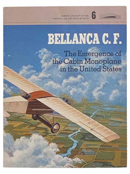 Bellanca C.F.: The Emergence of the Cabin Monoplane in the United States (Famous Aircraft of the National Air and Space Museum, No. 6)