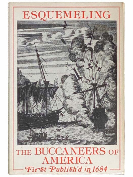 The Buccaneers of America: A True Account of the Most Remarkable Assaults Committed of Late Years upon the Coasts of the West Indies by the Buccaneers of Jamaica and Tortuga (Both English and French), Wherein are contained more especially the Unparallele…