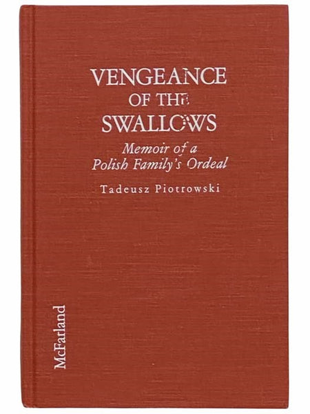 Vengeance of the Swallows: Memoir of a Polish Family's Ordeal Under Soviet Aggression Ukrainian Ethic Cleansing and Nazi Enslavement, and Their Emigration to America