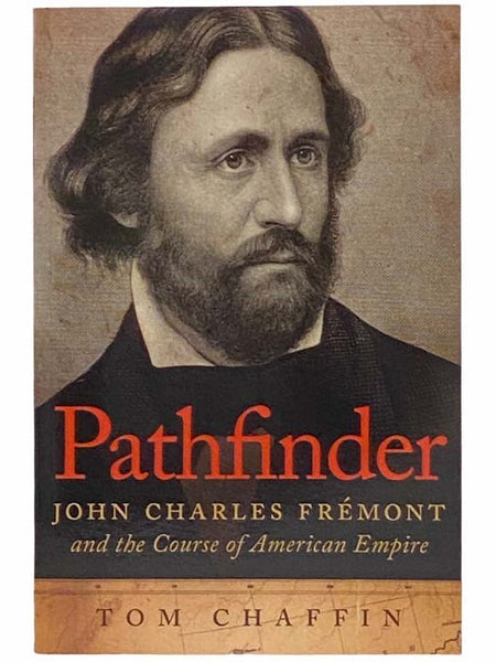 Pathfinder: John Charles Fremont and the Course of American Empire