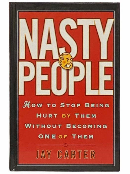 Nasty People: How to Stop Being Hurt by Them without Becoming One of Them