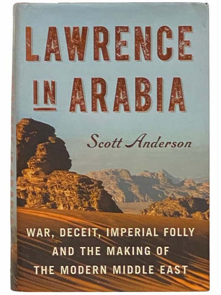 Lawrence in Arabia: War, Deceit, Imperial Folly and the Making of the Modern Middle East