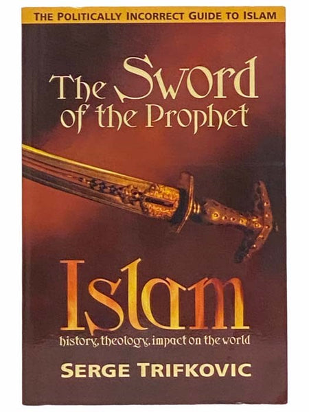 The Sword of the Prophet: Islam; History, Theology, Impact on the World